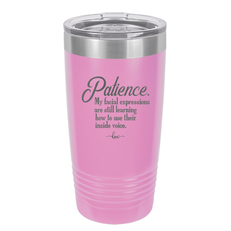 Patience My Facial Expressions Are Still Learning How to Use Their Inside Voice - Laser Engraved Stainless Steel Drinkware - 2465 -