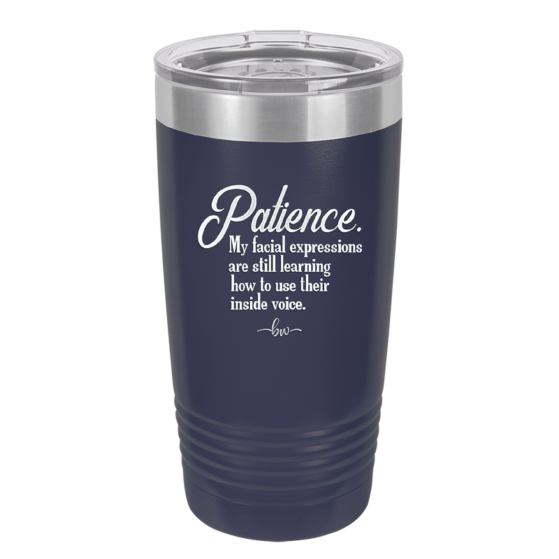Patience My Facial Expressions Are Still Learning How to Use Their Inside Voice - Laser Engraved Stainless Steel Drinkware - 2465 -