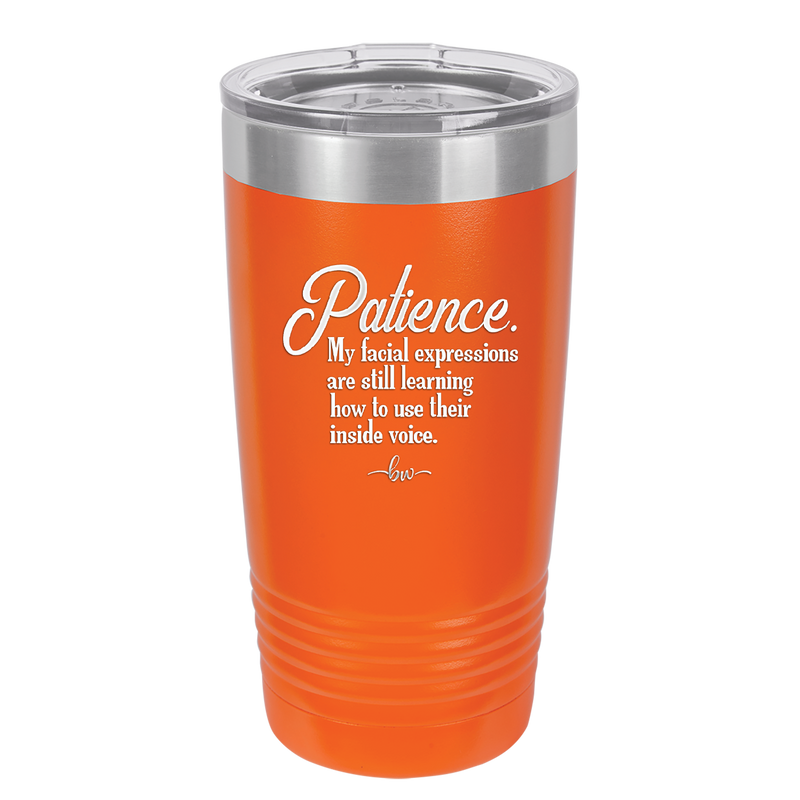 Patience My Facial Expressions Are Still Learning How to Use Their Inside Voice - Laser Engraved Stainless Steel Drinkware - 2465 -