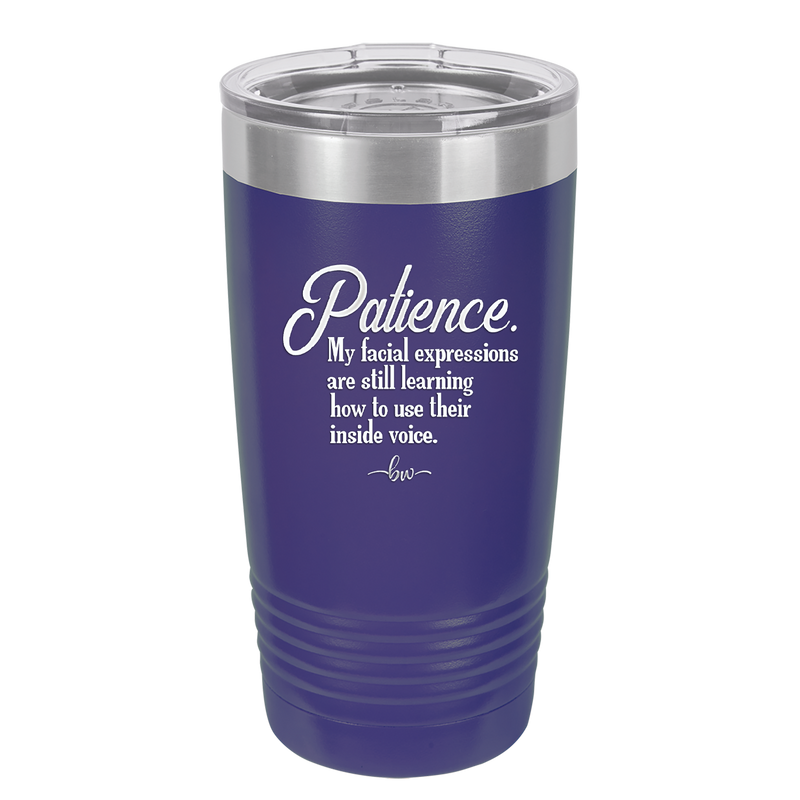 Patience My Facial Expressions Are Still Learning How to Use Their Inside Voice - Laser Engraved Stainless Steel Drinkware - 2465 -