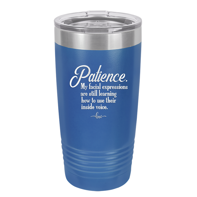 Patience My Facial Expressions Are Still Learning How to Use Their Inside Voice - Laser Engraved Stainless Steel Drinkware - 2465 -