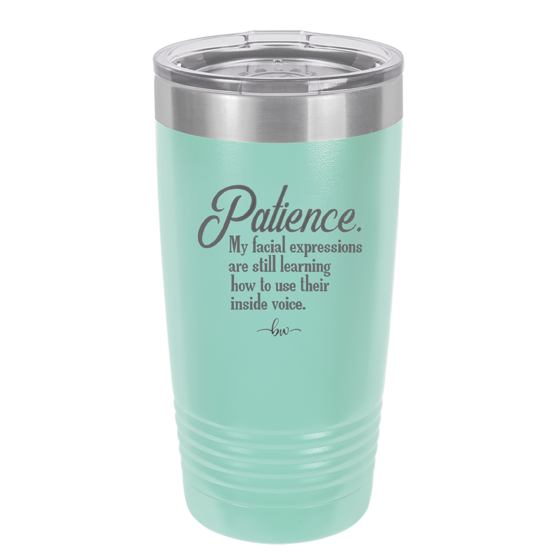 Patience My Facial Expressions Are Still Learning How to Use Their Inside Voice - Laser Engraved Stainless Steel Drinkware - 2465 -