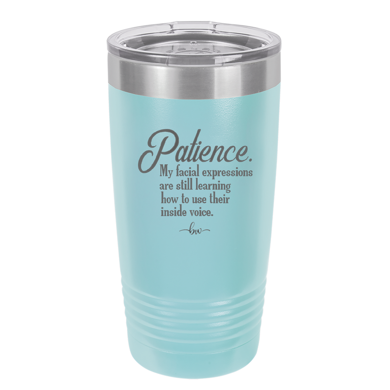 Patience My Facial Expressions Are Still Learning How to Use Their Inside Voice - Laser Engraved Stainless Steel Drinkware - 2465 -