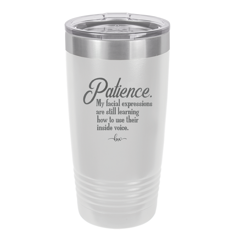 Patience My Facial Expressions Are Still Learning How to Use Their Inside Voice - Laser Engraved Stainless Steel Drinkware - 2465 -