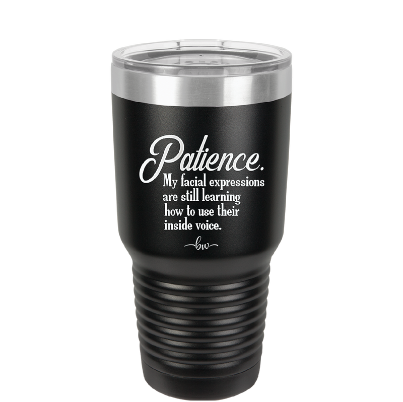 Patience My Facial Expressions Are Still Learning How to Use Their Inside Voice - Laser Engraved Stainless Steel Drinkware - 2465 -