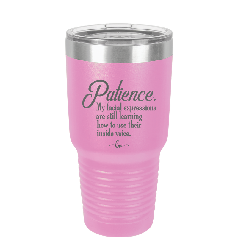 Patience My Facial Expressions Are Still Learning How to Use Their Inside Voice - Laser Engraved Stainless Steel Drinkware - 2465 -