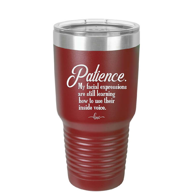 Patience My Facial Expressions Are Still Learning How to Use Their Inside Voice - Laser Engraved Stainless Steel Drinkware - 2465 -