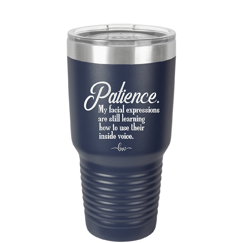 Patience My Facial Expressions Are Still Learning How to Use Their Inside Voice - Laser Engraved Stainless Steel Drinkware - 2465 -