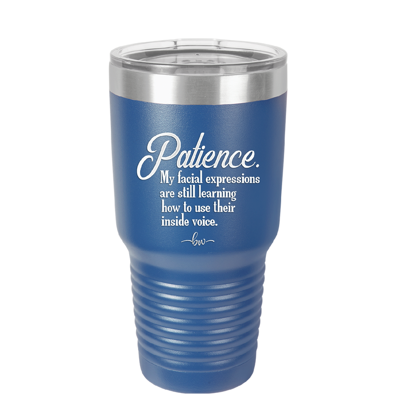 Patience My Facial Expressions Are Still Learning How to Use Their Inside Voice - Laser Engraved Stainless Steel Drinkware - 2465 -