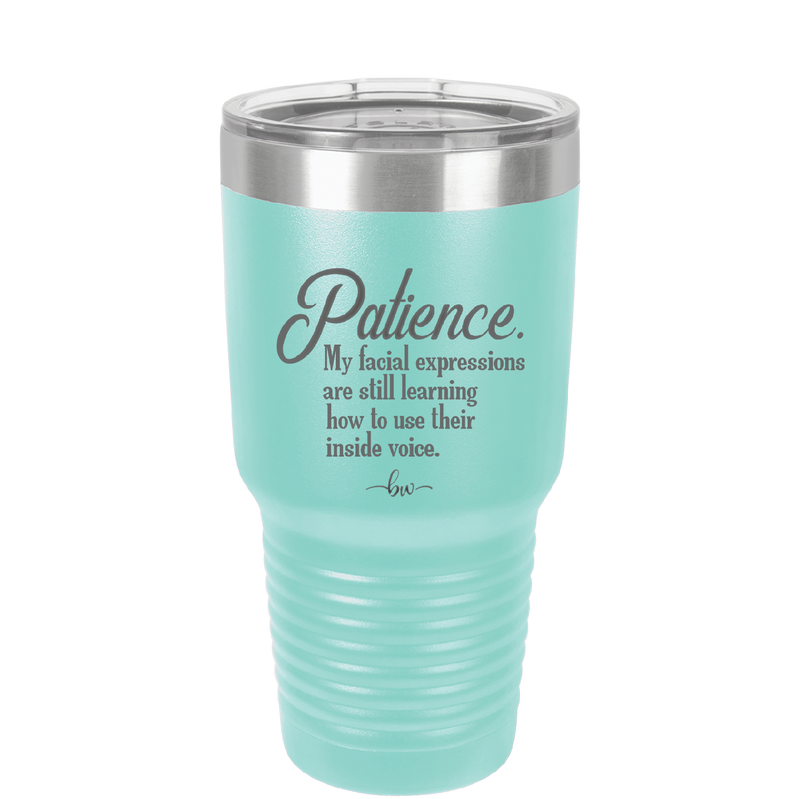 Patience My Facial Expressions Are Still Learning How to Use Their Inside Voice - Laser Engraved Stainless Steel Drinkware - 2465 -