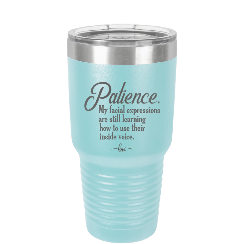 Patience My Facial Expressions Are Still Learning How to Use Their Inside Voice - Laser Engraved Stainless Steel Drinkware - 2465 -