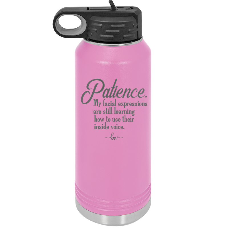 Patience My Facial Expressions Are Still Learning How to Use Their Inside Voice - Laser Engraved Stainless Steel Drinkware - 2465 -