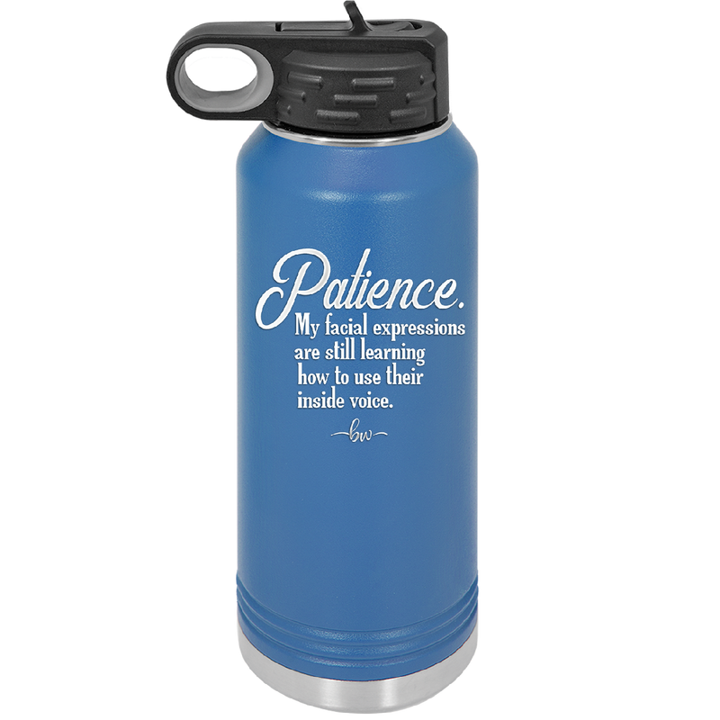Patience My Facial Expressions Are Still Learning How to Use Their Inside Voice - Laser Engraved Stainless Steel Drinkware - 2465 -
