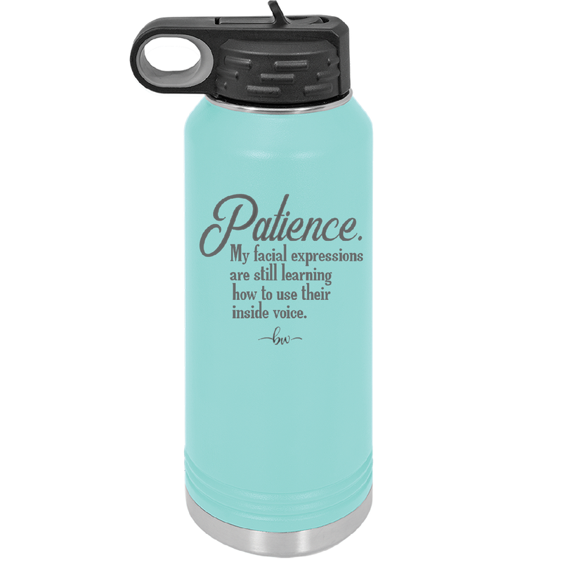 Patience My Facial Expressions Are Still Learning How to Use Their Inside Voice - Laser Engraved Stainless Steel Drinkware - 2465 -
