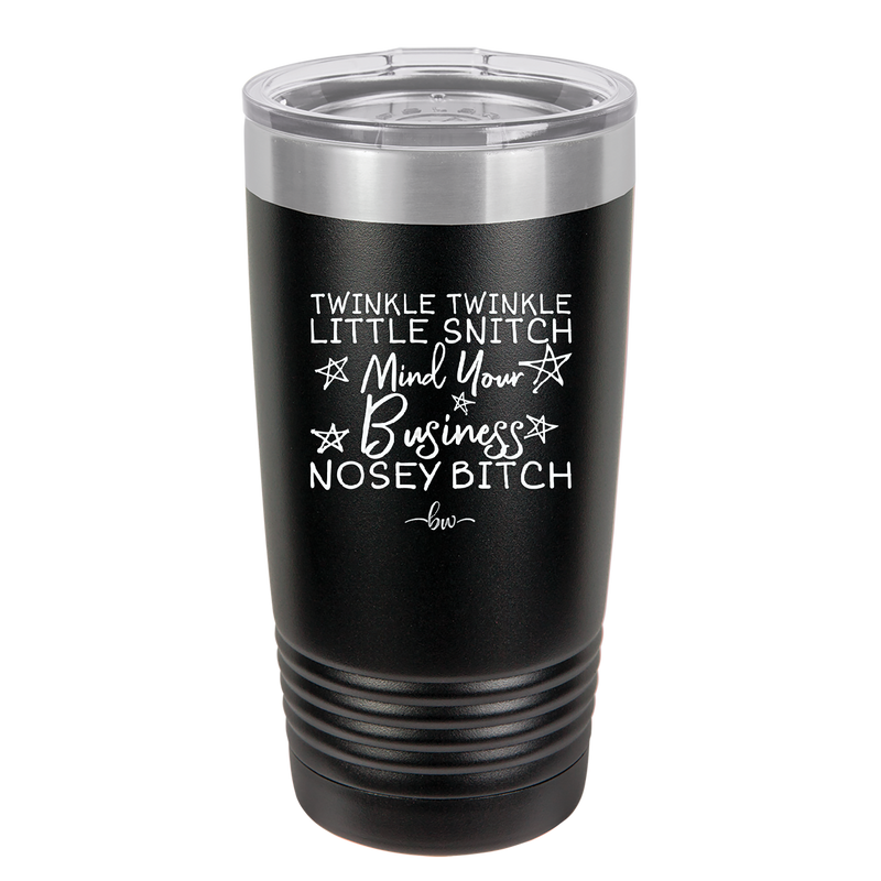 Twinkle Twinkle Little Snitch Mind Your Business You Nosey Bitch - Laser Engraved Stainless Steel Drinkware - 2467 -