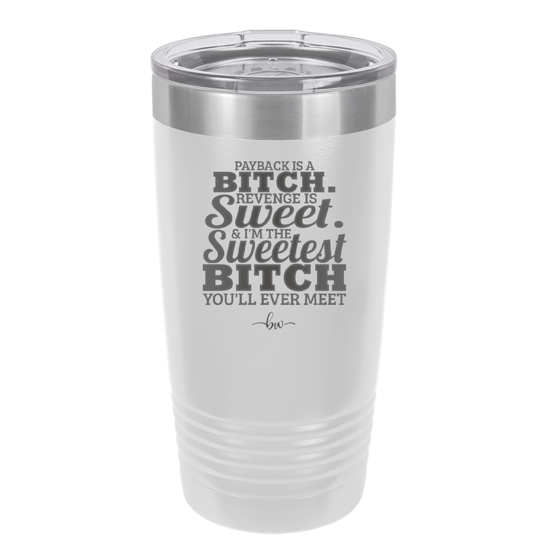 Payback is a Bitch Revenge is Sweet I'm the Sweetest Bitch - Laser Engraved Stainless Steel Drinkware - 2468 -