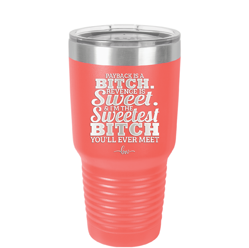Payback is a Bitch Revenge is Sweet I'm the Sweetest Bitch - Laser Engraved Stainless Steel Drinkware - 2468 -
