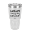 Sarcasm Served Free All Day - Laser Engraved Stainless Steel Drinkware - 2469 -
