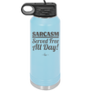 Sarcasm Served Free All Day - Laser Engraved Stainless Steel Drinkware - 2469 -