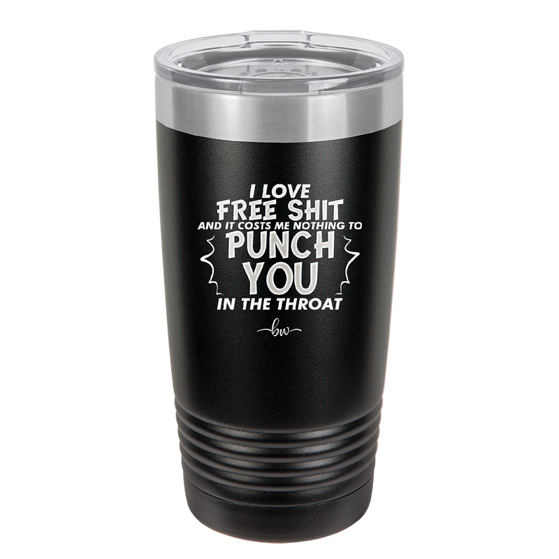 I Love Free Shit and it Costs Me Nothing to Punch You in the Throat - Laser Engraved Stainless Steel Drinkware - 2470 -