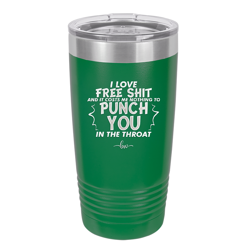 I Love Free Shit and it Costs Me Nothing to Punch You in the Throat - Laser Engraved Stainless Steel Drinkware - 2470 -