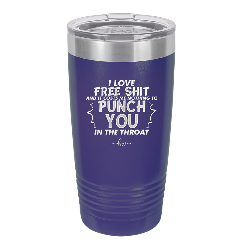 I Love Free Shit and it Costs Me Nothing to Punch You in the Throat - Laser Engraved Stainless Steel Drinkware - 2470 -