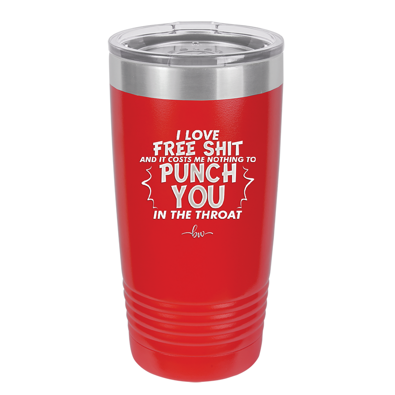 I Love Free Shit and it Costs Me Nothing to Punch You in the Throat - Laser Engraved Stainless Steel Drinkware - 2470 -