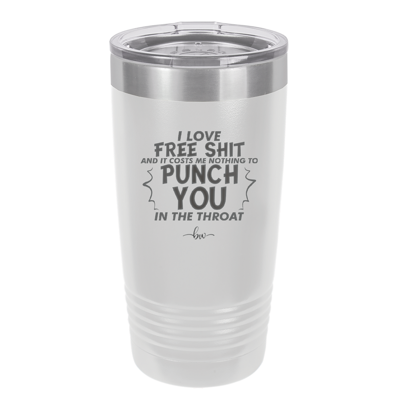I Love Free Shit and it Costs Me Nothing to Punch You in the Throat - Laser Engraved Stainless Steel Drinkware - 2470 -