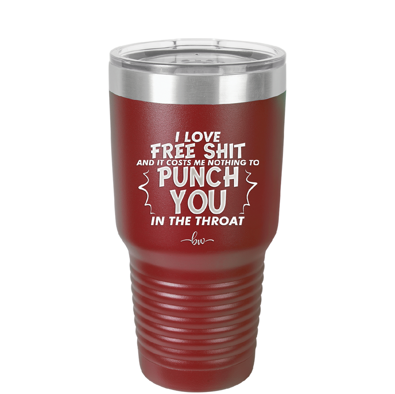 I Love Free Shit and it Costs Me Nothing to Punch You in the Throat - Laser Engraved Stainless Steel Drinkware - 2470 -