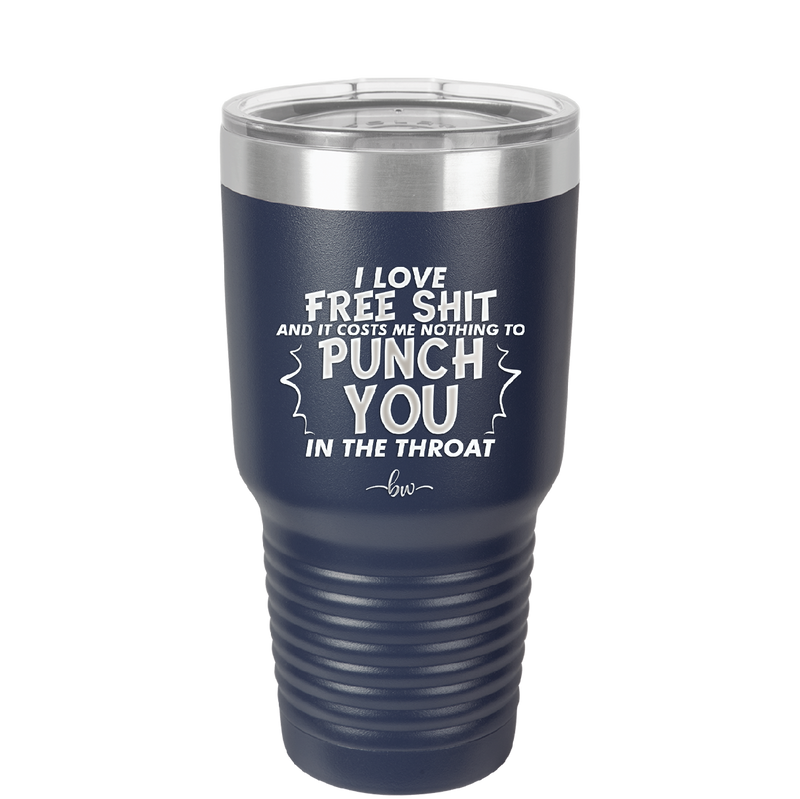 I Love Free Shit and it Costs Me Nothing to Punch You in the Throat - Laser Engraved Stainless Steel Drinkware - 2470 -