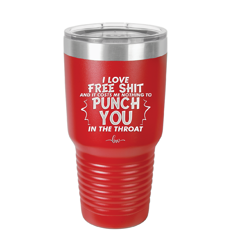 I Love Free Shit and it Costs Me Nothing to Punch You in the Throat - Laser Engraved Stainless Steel Drinkware - 2470 -
