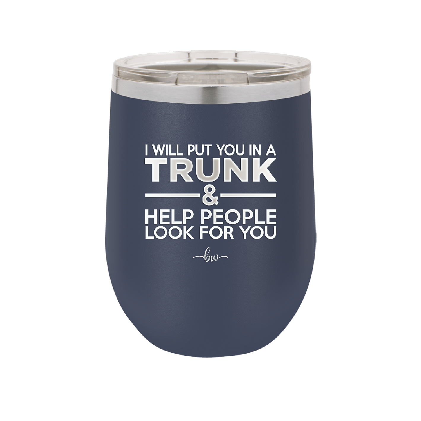 I Will Put You in a Trunk and Help People Look for You - Laser Engraved Stainless Steel Drinkware - 2471 -