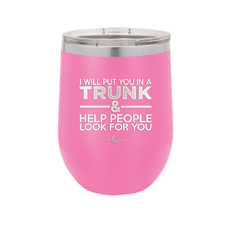 I Will Put You in a Trunk and Help People Look for You - Laser Engraved Stainless Steel Drinkware - 2471 -