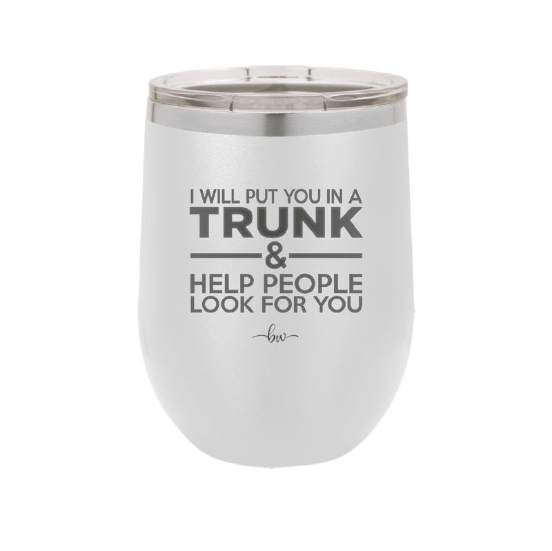 I Will Put You in a Trunk and Help People Look for You - Laser Engraved Stainless Steel Drinkware - 2471 -