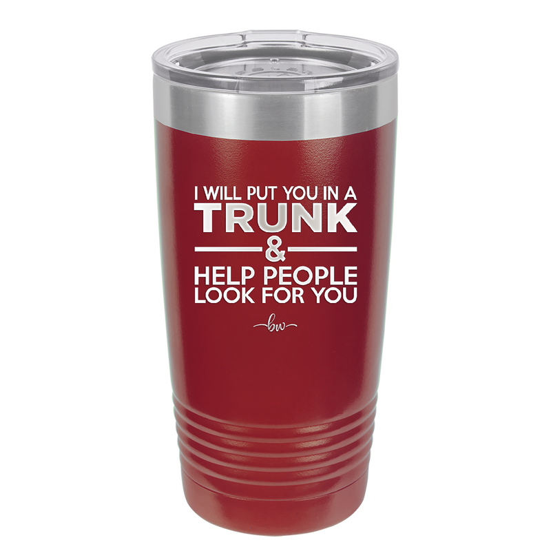 I Will Put You in a Trunk and Help People Look for You - Laser Engraved Stainless Steel Drinkware - 2471 -
