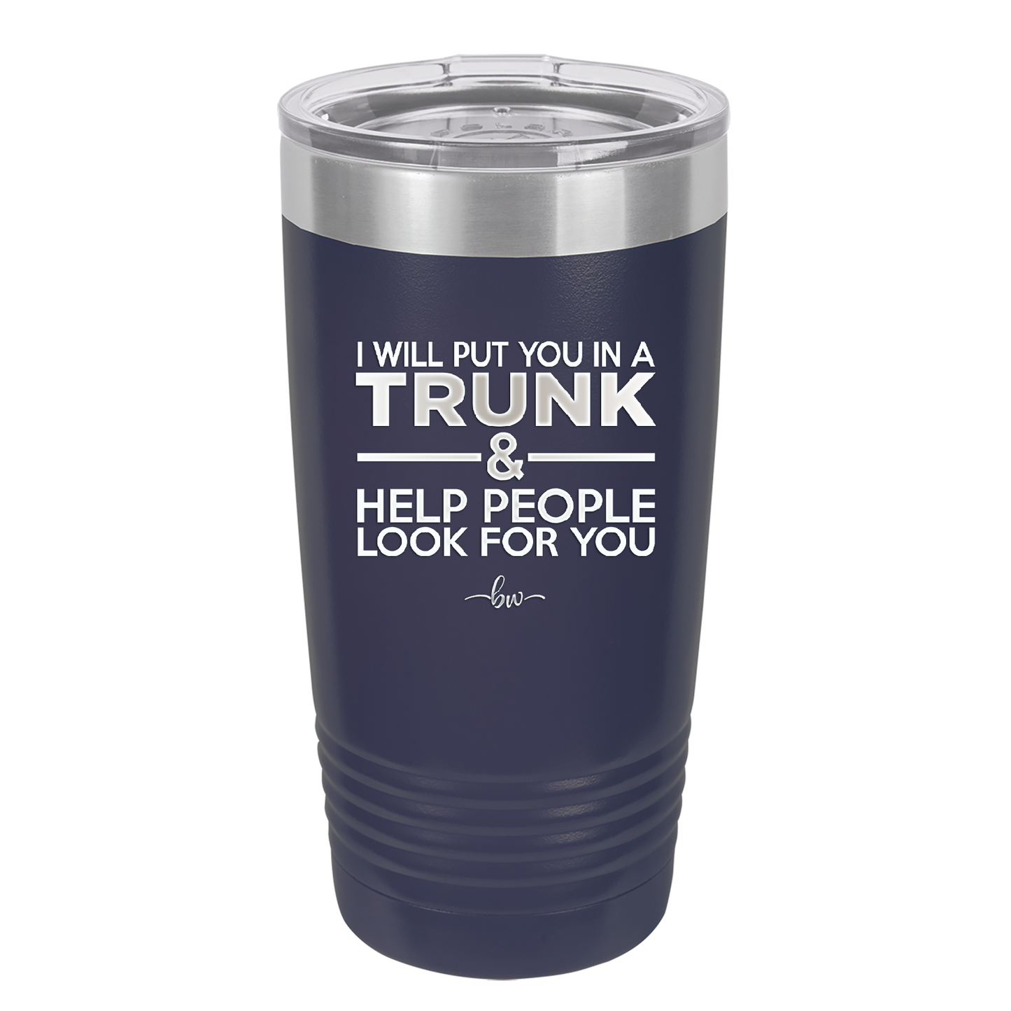 I Will Put You in a Trunk and Help People Look for You - Laser Engraved Stainless Steel Drinkware - 2471 -