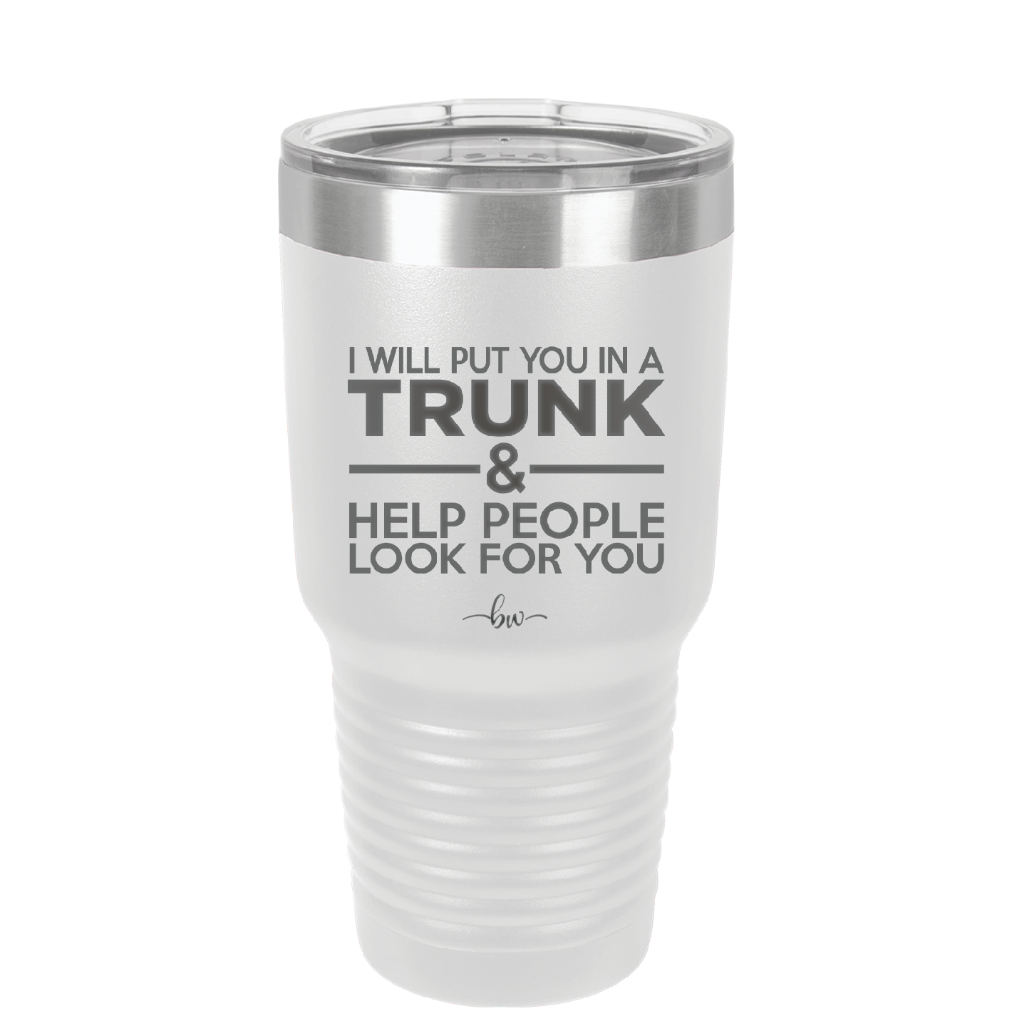 I Will Put You in a Trunk and Help People Look for You - Laser Engraved Stainless Steel Drinkware - 2471 -