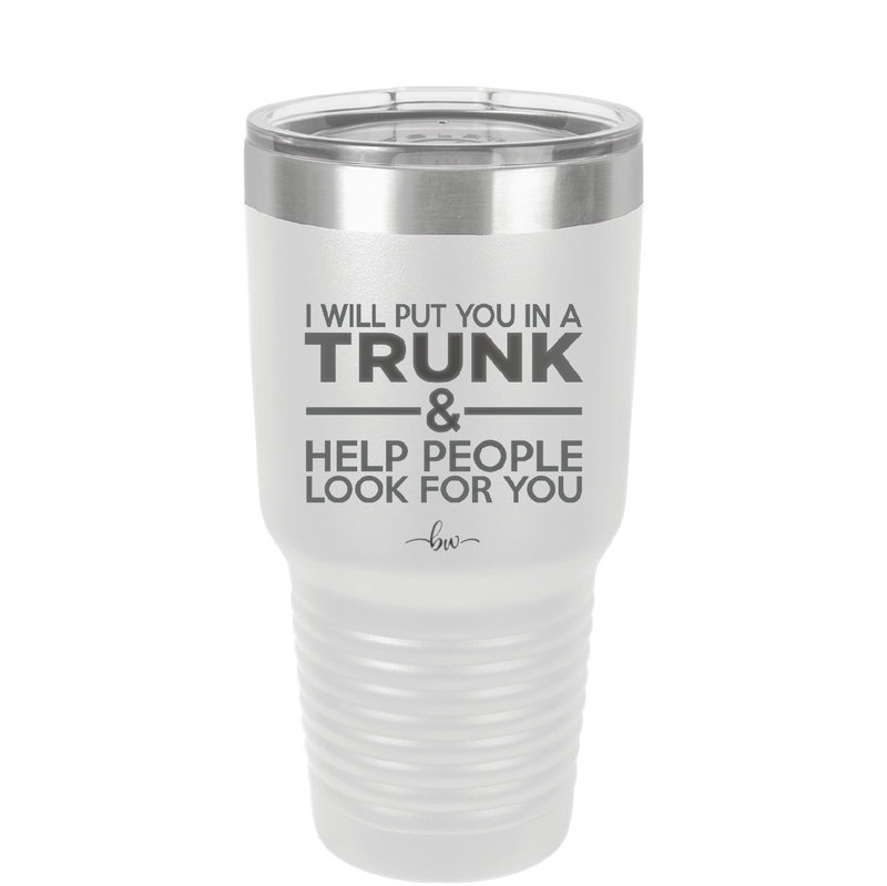 I Will Put You in a Trunk and Help People Look for You - Laser Engraved Stainless Steel Drinkware - 2471 -