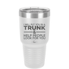 I Will Put You in a Trunk and Help People Look for You - Laser Engraved Stainless Steel Drinkware - 2471 -