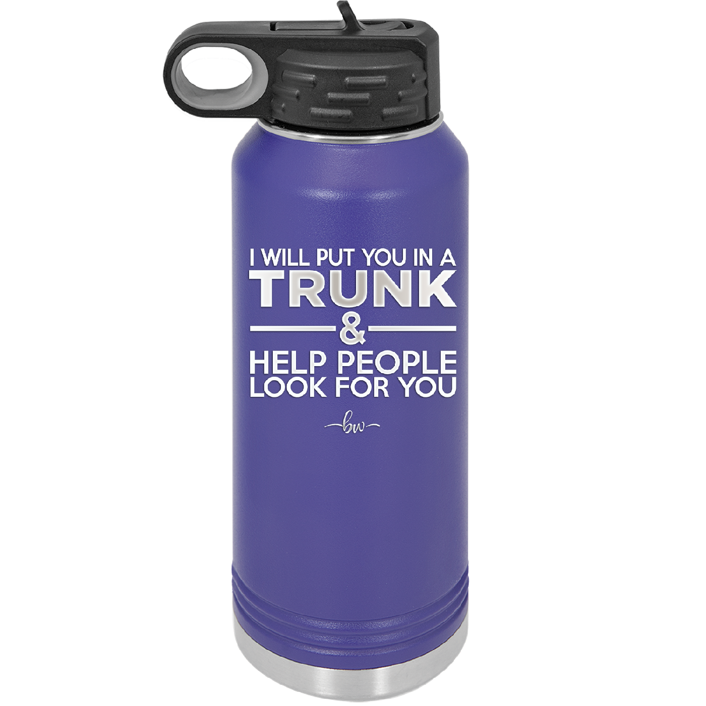 I Will Put You in a Trunk and Help People Look for You - Laser Engraved Stainless Steel Drinkware - 2471 -
