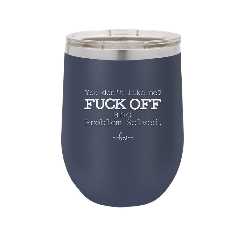 You Don't Like Me Fuck Off and Problem Solved - Laser Engraved Stainless Steel Drinkware - 2472 -