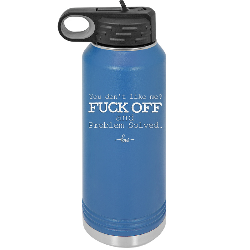 You Don't Like Me Fuck Off and Problem Solved - Laser Engraved Stainless Steel Drinkware - 2472 -