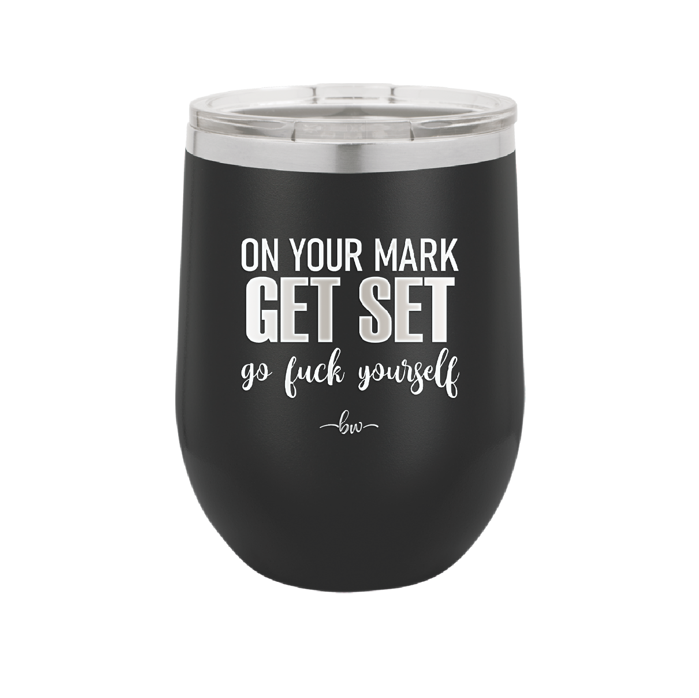 On Your Mark Get Set Go Fuck Yourself - Laser Engraved Stainless Steel Drinkware - 2473 -