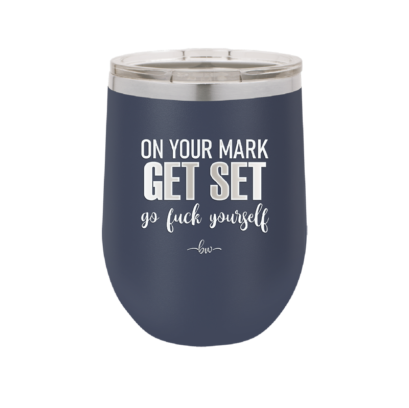 On Your Mark Get Set Go Fuck Yourself - Laser Engraved Stainless Steel Drinkware - 2473 -