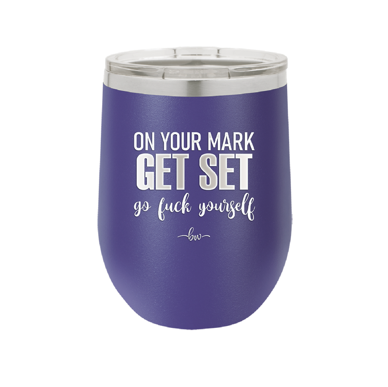 On Your Mark Get Set Go Fuck Yourself - Laser Engraved Stainless Steel Drinkware - 2473 -