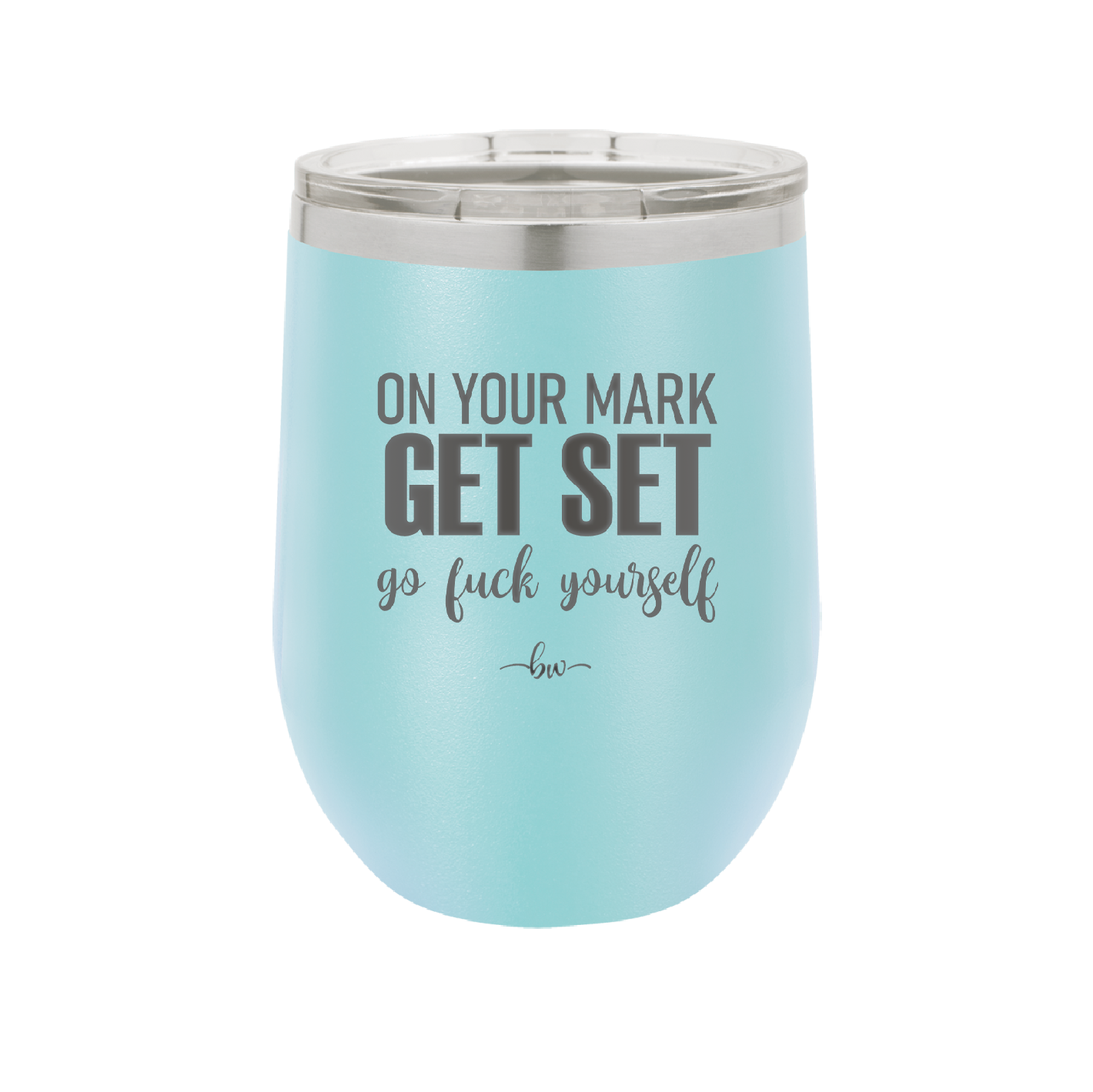 On Your Mark Get Set Go Fuck Yourself - Laser Engraved Stainless Steel Drinkware - 2473 -