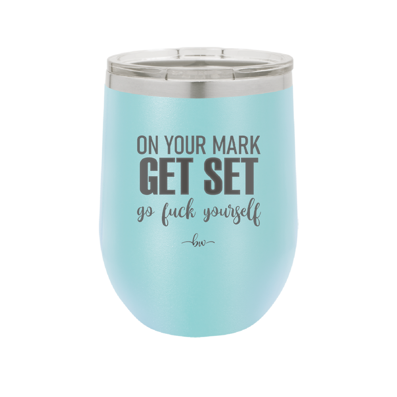 On Your Mark Get Set Go Fuck Yourself - Laser Engraved Stainless Steel Drinkware - 2473 -