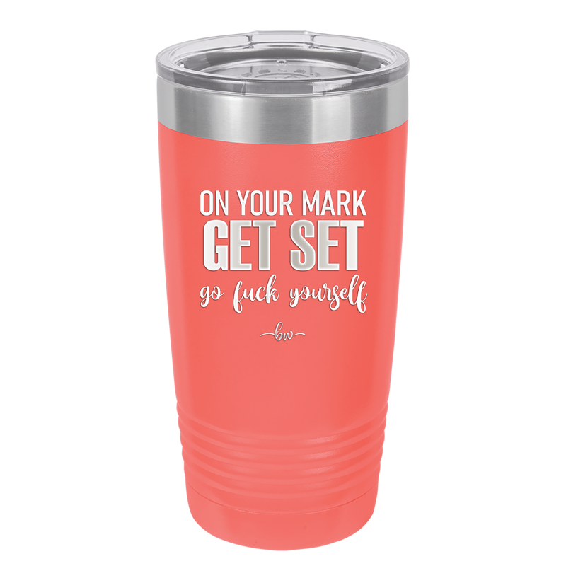 On Your Mark Get Set Go Fuck Yourself - Laser Engraved Stainless Steel Drinkware - 2473 -