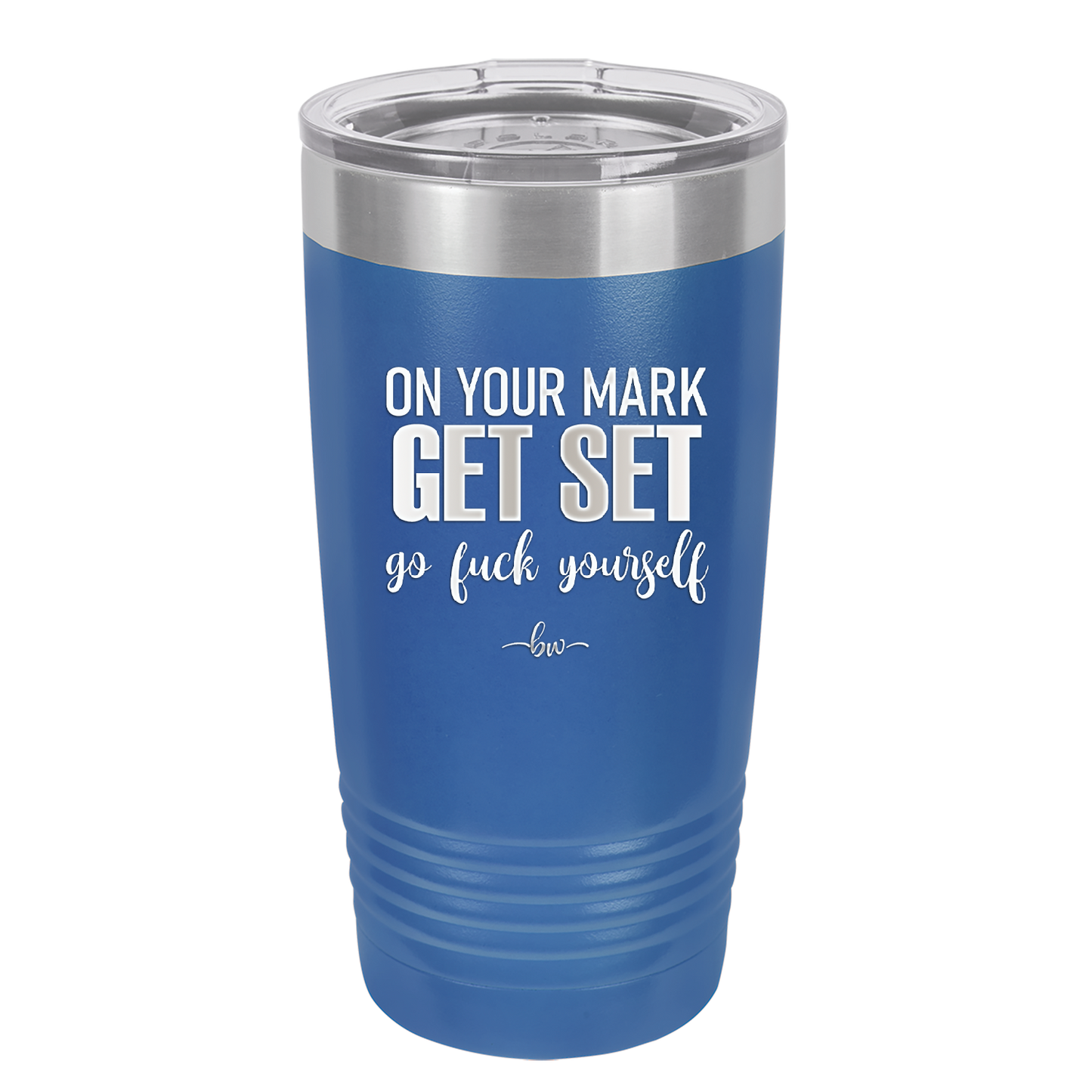 On Your Mark Get Set Go Fuck Yourself - Laser Engraved Stainless Steel Drinkware - 2473 -
