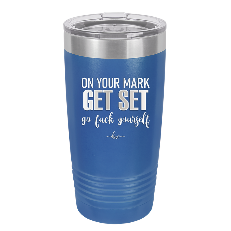 On Your Mark Get Set Go Fuck Yourself - Laser Engraved Stainless Steel Drinkware - 2473 -